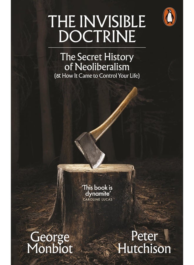 The Invisible Doctrine: The Secret History of Neoliberalism (& How It Came to Control Your Life)